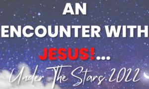 An Encounter With Jesus! ... Under The Stars 2022